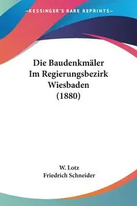 Die Baudenkmäler Im Regierungsbezirk Wiesbaden (1880) - Lotz W.