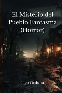El Misterio  del Pueblo  Fantasma (Horror) - Orduno Iago