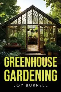 Greenhouse Gardening - Joy Burrell