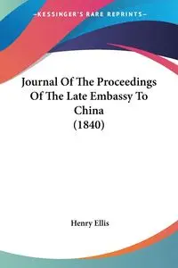 Journal Of The Proceedings Of The Late Embassy To China (1840) - Ellis Henry