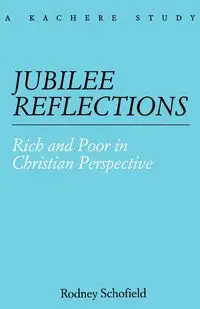 Jubilee Reflections. Rich and Poor in Christian Perspective - Rodney Schofield