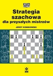 Strategia szachowa dla przyszłych mistrzów - Jerzy Konikowski