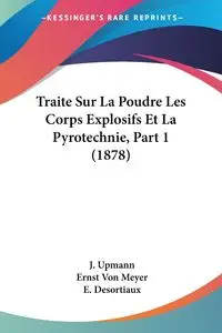 Traite Sur La Poudre Les Corps Explosifs Et La Pyrotechnie, Part 1 (1878) - Upmann J.