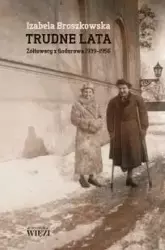 Trudne lata. Żółtowscy z Godurowa 1939-1956 - Izabela Broszkowska