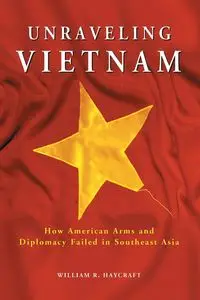 Unraveling Vietnam - William R. Haycraft