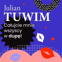 audiobook Wiersz, w którym autor grzecznie, ale stanowczo uprasza liczne zastępy bliźnich, aby go w dupę pocałowali - Julian Tuwim