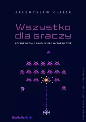 eBook Wszystko dla graczy. Polskie media o grach wideo wczoraj i dziś - Przemysław Ciszek