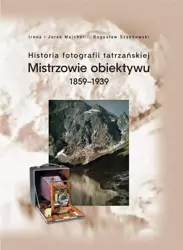 Historia fotografii tatrzańskiej 1859-1939 - Irena i Bogusław Jarek Majcher Szybkowski