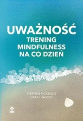 Uważność Trening mindfulness na co dzień - Stephen McKenzie, Craig Hassed