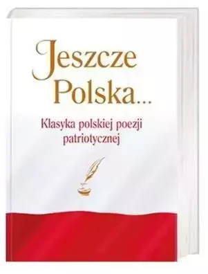 Jeszcze Polska... Klasyka polskiej poezji patriot. - Justyna Chłap-Nowak