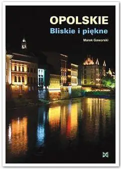 Opolskie Bliskie i piękne - Marek Gaworski