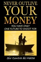 Never Outlive Your Money - de Malta Sir Contra