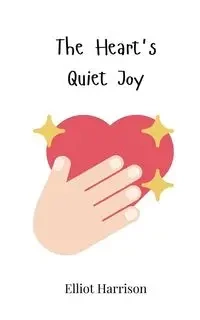 The Heart's Quiet Joy - Harrison Elliot