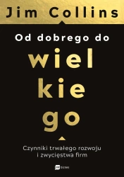 Od dobrego do wielkiego czynniki trwałego rozwoju i zwycięstwa firm - Jim Collins