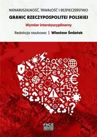 Nienaruszalność, trwałość i bezpieczeństwo granic Rzeczypospolitej Polskiej. Wymiar interdyscyplinarny - WIESŁAW ŚMIAŁEK redakcja naukowa