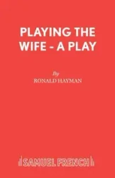 Playing the Wife - A Play - Ronald Hayman Mr