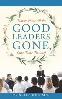 Where Have All The Good Leaders Gone, Long Time Passing? - Johnson Monelle