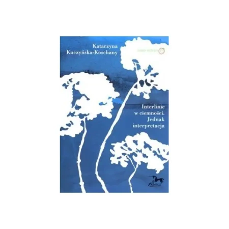Interlinie w ciemności Jednak interpretacja - KATARZYNA KUCZYŃSKA-KOSCHANY
