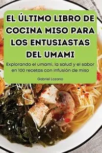 EL ÚLTIMO LIBRO DE COCINA MISO PARA LOS ENTUSIASTAS DEL UMAMI - Gabriel Lozano