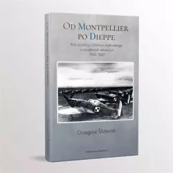 Od Montpellier po Dieppe. Rola polskiego lotnictwa - Grzegorz Śliżewski