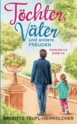 Töchter, Väter und andere Freuden - Brigitte Teufl-Heimhilcher