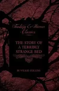 The Story of a Terribly Strange Bed (Fantasy and Horror Classics) - Wilkie Collins