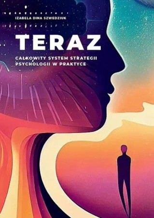 Teraz. Całkowity system strategii psychologii w praktyce - Izabela Dina Szwedziuk