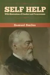 Self Help with Illustrations of Conduct and Perseverance - Samuel Smiles