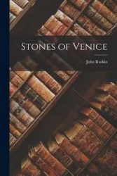 Stones of Venice - John Ruskin