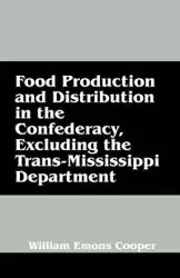 Food Production and Distribution in the Confederacy, Excluding the Trans-Mississippi Department - William Cooper Emons