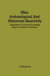 Ohio Archæological And Historical Quarterly; Supplement To (Volume Xi) Including Index For Volumes I-Xi Inclusive - Unknown
