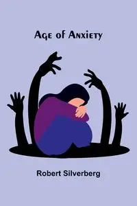 Age of anxiety - Robert Silverberg