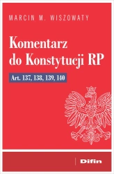 Komentarz do Konstytucji RP art. 137, 138, 139, 14 - Marcin Michał Wiszowaty