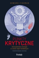 Punkty krytyczne. Amerykańskie strategie w czasie wojen handlowych - Edward Fishman