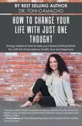How to Change Your Life with Just One Thought - Toni Camacho Dr.