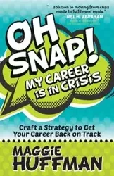 Oh Snap! My Career is in Crisis - Maggie Huffman
