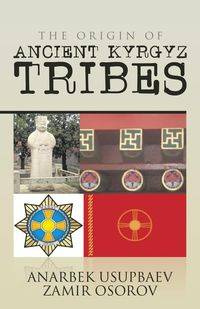 The Origin of Ancient Kyrgyz Tribes - Osorov Anarbek Usupbaev Zamir