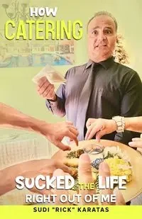 How Catering Sucked the Life Right Out of Me - Rick Karatas Sudi