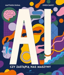 AI. Czy zastąpią nas maszyny - Matthieu Dugal, Owen Davey