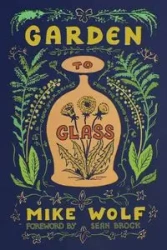 Garden to Glass - Mike Wolf
