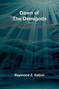 Dawn Of The Demigods - Raymond Z. Gallun