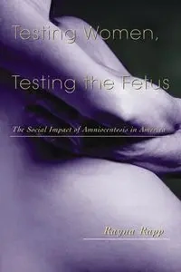Testing Women, Testing the Fetus - Rayna Rapp