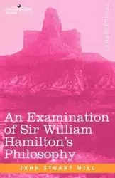 An Examination of Sir William Hamilton's Philosophy - John Stuart Mill