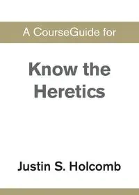 A CourseGuide for Know the Heretics - Zondervan