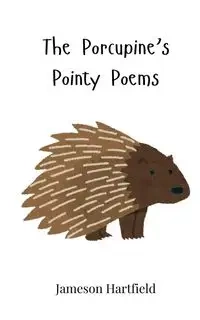 The Porcupine's Pointy Poems - Hartfield Jameson
