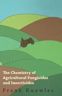 The Chemistry of Agricultural Fungicides and Insecticides - Watkin Frank Knowles and J. Elphin