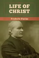 Life of Christ - Frederic Farrar