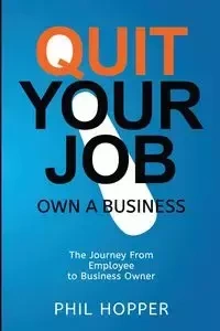 Quit Your Job Own a Business - Phil Hopper