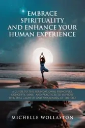 EMBRACE SPIRITUALITY AND ENHANCE YOUR HUMAN EXPERIENCE - Michelle Wollaston