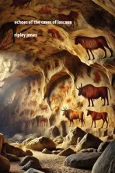 Echoes of the Caves of Lascaux - Jones Ripley